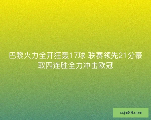 巴黎火力全开狂轰17球 联赛领先21分豪取四连胜全力冲击欧冠